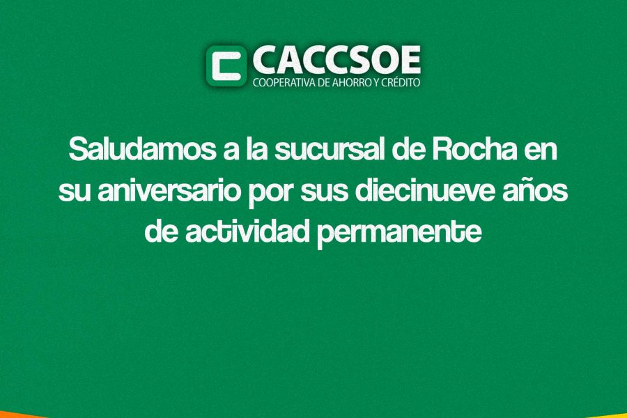 Saludamos a la sucursal de Rocha en su aniversario por sus diecinueve años de actividad permanente.